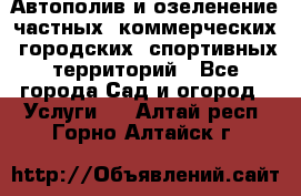 Автополив и озеленение частных, коммерческих, городских, спортивных территорий - Все города Сад и огород » Услуги   . Алтай респ.,Горно-Алтайск г.